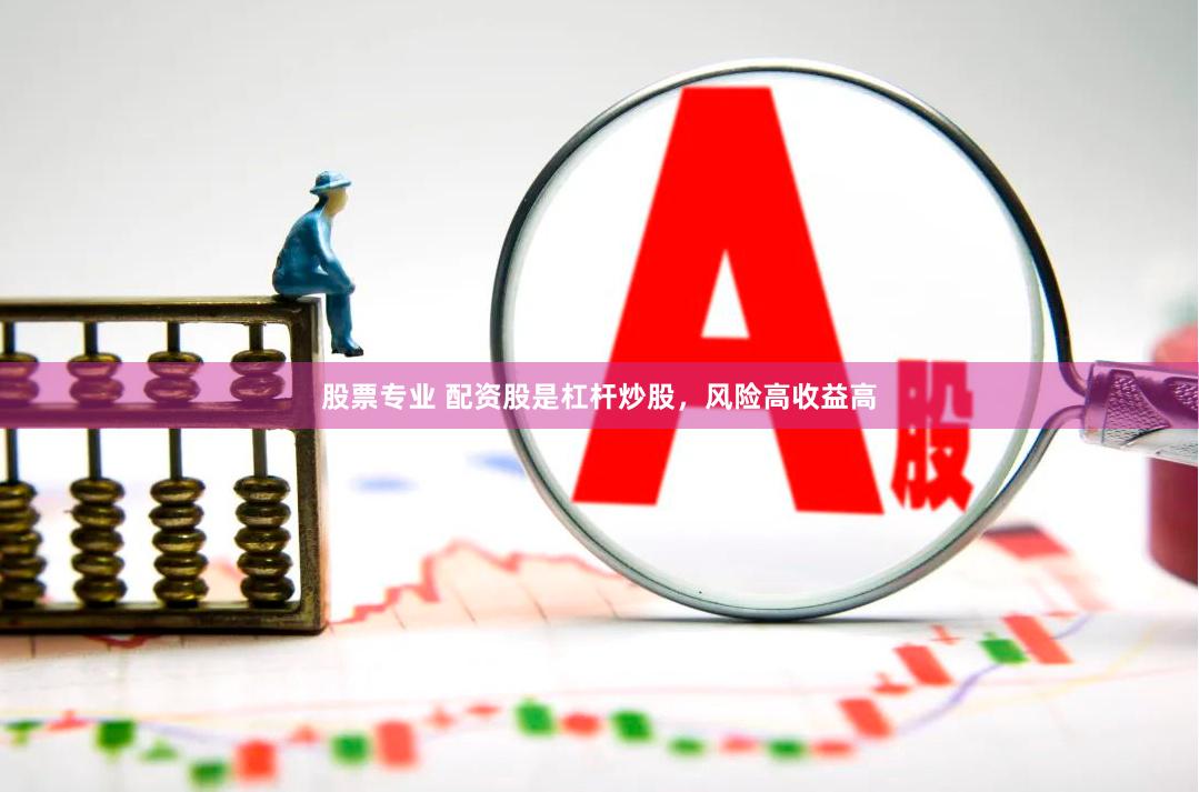 股票专业 配资股是杠杆炒股，风险高收益高