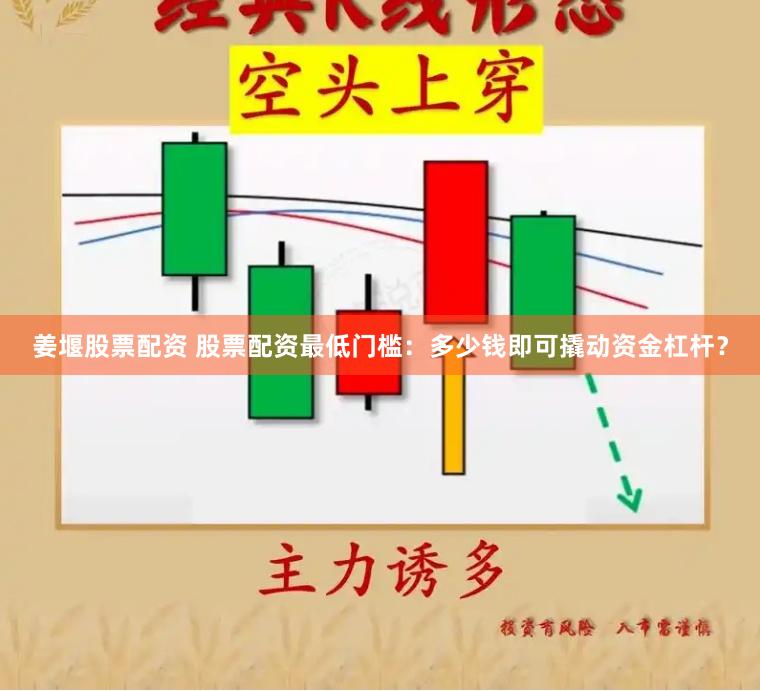 姜堰股票配资 股票配资最低门槛：多少钱即可撬动资金杠杆？